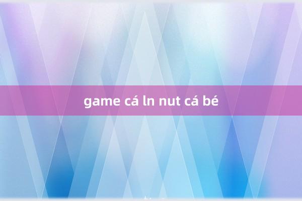 game cá ln nut cá bé