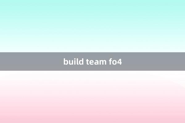 build team fo4