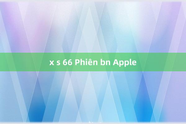 x s 66 Phiên bn Apple