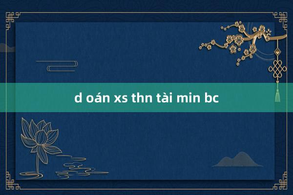 d oán xs thn tài min bc