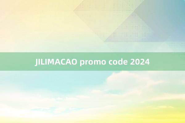 JILIMACAO promo code 2024