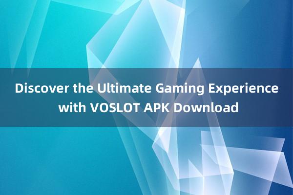 Discover the Ultimate Gaming Experience with VOSLOT APK Download