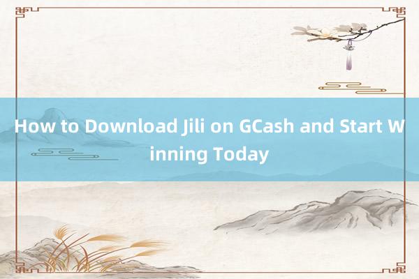 How to Download Jili on GCash and Start Winning Today