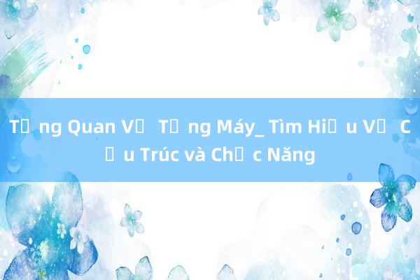 Tổng Quan Về Tổng Máy_ Tìm Hiểu Về Cấu Trúc và Chức Năng