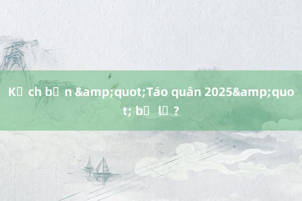 Kịch bản &quot;Táo quân 2025&quot; bị lộ?