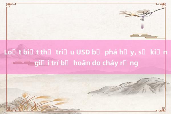 Loạt biệt thự triệu USD bị phá hủy， sự kiện giải trí bị hoãn do cháy rừng