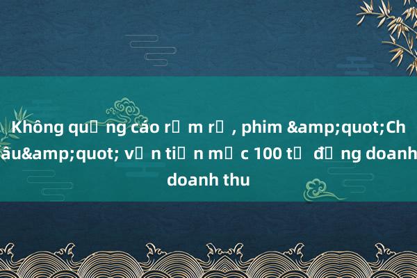 Không quảng cáo rầm rộ， phim &quot;Chị dâu&quot; vẫn tiến mốc 100 tỷ đồng doanh thu